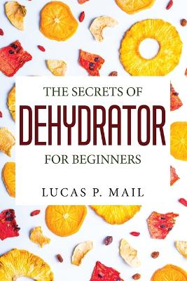 The Secrets of Dehydrator for Beginners