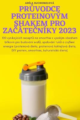 PrUvodce Proteinovym Shakem Pro ZaCateCniky 2023