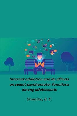 Internet addiction and its effects on select psychomotor functions among adolescents