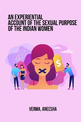 An Experiential Account of the Sexual Purpose of the Indian Woman