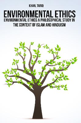 Environmental ethics a philosophical study in the context of Islam and Hinduism