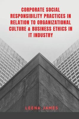 Corporate Social Responsibility Practices in Relation to Organizational Culture & Business Ethics in It Industry