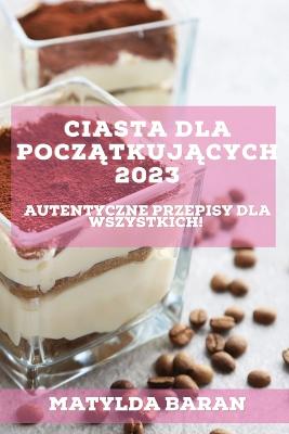 Ciasta dla Pocz&#261;tkuj&#261;cych 2023