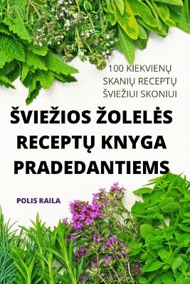 Sviezios Zoleles Recept&#370; Knyga Pradedantiems