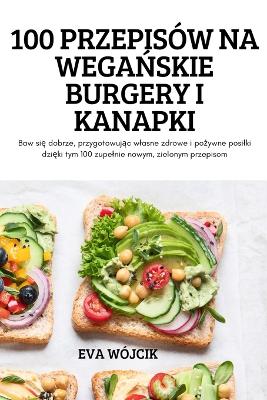 100 Przepisow Na Wega&#323;skie Burgery I Kanapki