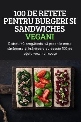 100 de Retete Pentru Burgeri Si Sandwiches Vegani