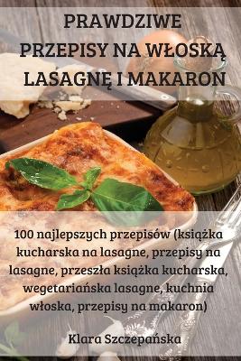 Prawdziwe Przepisy Na Wlosk&#260; Lasagn&#280; I Makaron