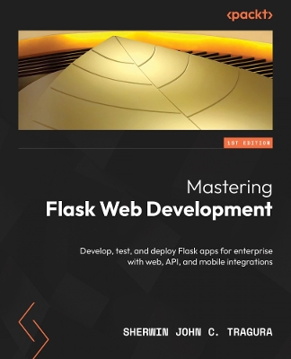 Mastering Flask Web and API Development