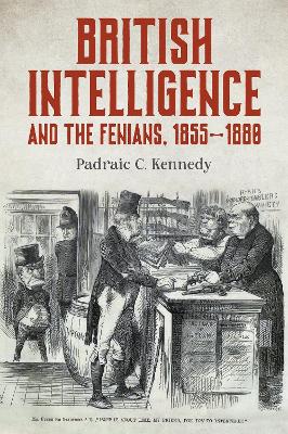 British Intelligence and the Fenians, 1855-1880