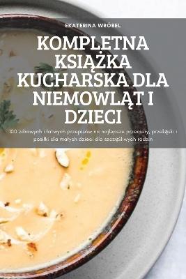 Kompletna Ksi&#260;&#379;ka Kucharska Dla Niemowl&#260;t I Dzieci