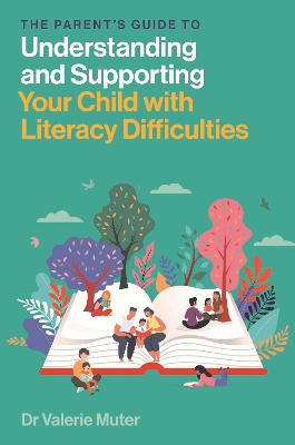 The Parent's Guide to Understanding and Supporting Your Child with Literacy Difficulties