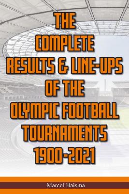 The Complete Results & Line-ups of the Olympic Football Tournaments 1900-2021