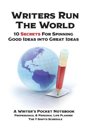 WRITERS RUN THE WORLD 10 Secrets for Spinning Good Ideas into Great Ideas!