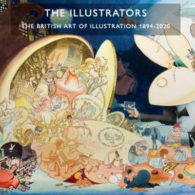 The Illustrators: The British Art of Illustration 1894-2020