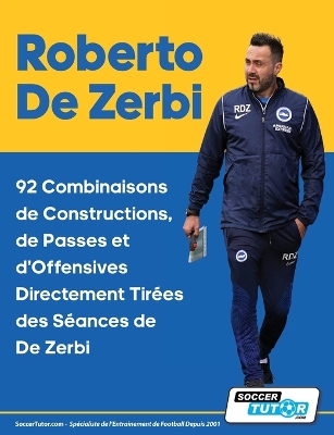 Roberto De Zerbi - 92 Combinaisons de Constructions, de Passes et d'Offensives Directement Tirees des Seances de De Zerbi