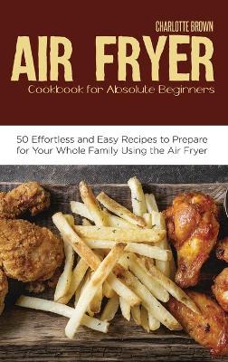 Air Fryer Cookbook for Absolute Beginners