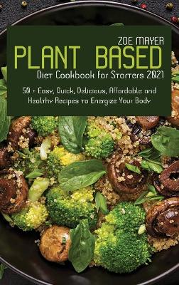 Plant Based Diet Cookbook for Starters 2021