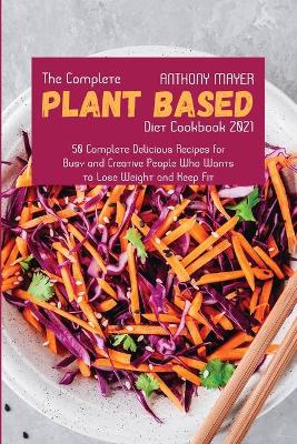 The Complete Plant Based Diet Cookbook 2021