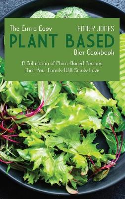 Extra Easy Plant-Based Diet Cookbook