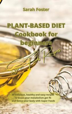 Plant Based Diet Cookbook for Beginners - Super Foods Recipes
