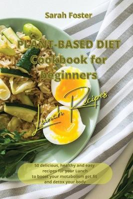 Plant Based Diet Cookbook for Beginners - Lunch Recipes