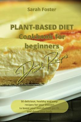 Plant Based Diet Cookbook for Beginners - Dessert Recipes