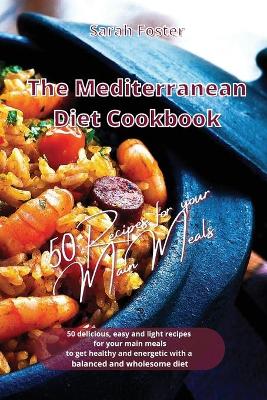 Mediterranean Diet Cookbook - 50 Recipes for Your Main Meals