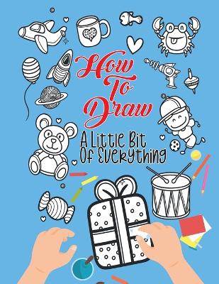 How To Draw A Little Bit Of Everything