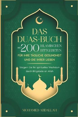 Das Duas-Buch Mit 200 Islamischen Bittgebeten Fuer Ihre Taegliche Gesundheit Und Die Ihrer Lieben
