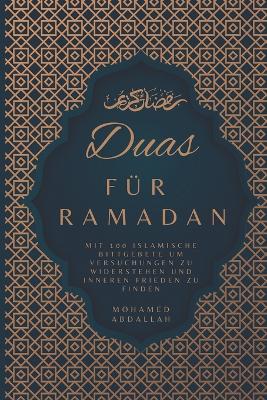 Duas Fuer Ramadan Mit 100 Islamische Bittgebete um Versuchungen zu Widerstehen und Inneren Frieden zu Finden