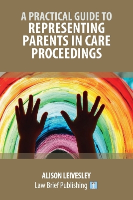 A Practical Guide to Representing Parents in Care Proceedings