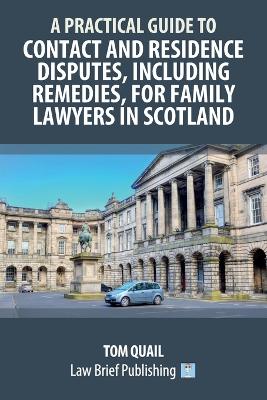 A Practical Guide to Contact and Residence Disputes, Including Remedies, for Family Lawyers in Scotland