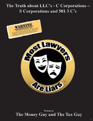 Most Lawyers Are Liars The Truth about LLC's - C Corporations - S Corporations and 501 3 C's