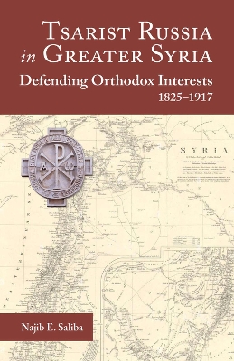 Tsarist Russia in Greater Syria: Defending Orthodox Interests 1825 - 1917