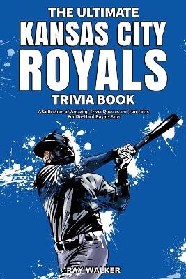 Ultimate Kansas City Royals Trivia Book