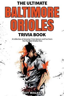 The Ultimate Baltimore Orioles Trivia Book