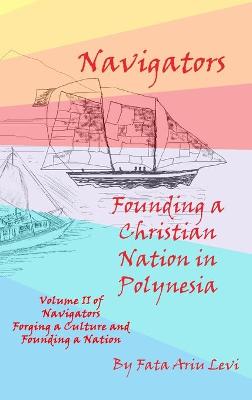 Navigators Forging a Culture and Founding a Nation Volume II, Navigators Founding a Christian Nation in Polynesia