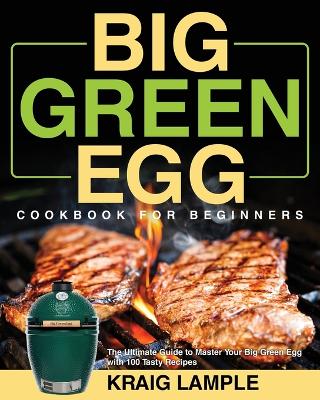 Big Green Egg Cookbook for Beginners