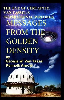 THE EYE OF CERTAINTY. VAN TASSEL'S INSPIRATIONAL WRITINGS Messages from the Golden Density