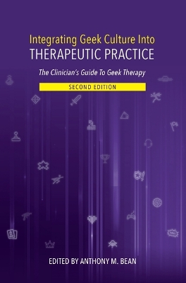 Integrating Geek Culture Into Therapeutic Practice: The Clinician's Guide to Geek Therapy 2nd Edition