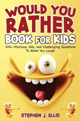 Would You Rather Book For Kids - 300+ Hilarious, Silly, and Challenging Questions To Make You Laugh