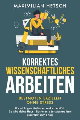 Korrektes wissenschaftliches Arbeiten - Bestnoten erzielen ohne Stress