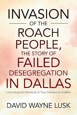 Invasion of the Roach People, The Story of Failed Desegregation in Dallas