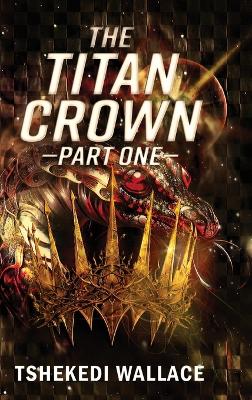 The Titan Crown By Tshekedi Wallace - Part One