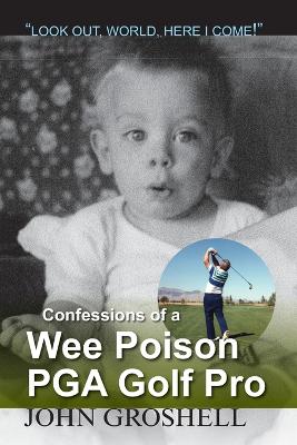 Confessions of a Wee Poison PGA Golf Pro