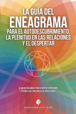 La Guia del Eneagrama para el Autodescubrimiento, la Plenitud en las Relaciones y el Despertar