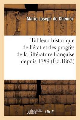 Tableau Historique de l'Etat Et Des Progres de la Litterature Francaise Depuis 1789
