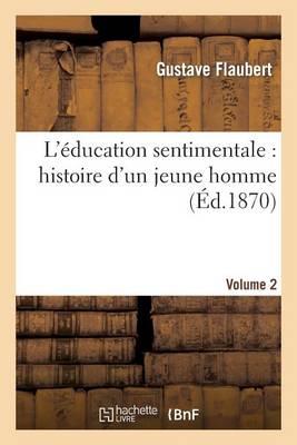 L'?ducation Sentimentale: Histoire d'Un Jeune Homme. Vol2