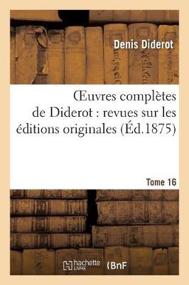 Oeuvres Compl?tes de Diderot: Revues Sur Les ?ditions Originales.Tome 16