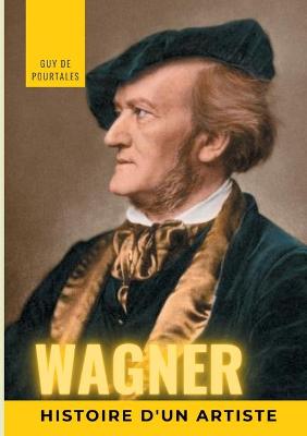 Wagner, histoire d'un artiste